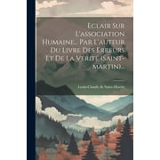 Eclair Sur L'association Humaine... Par L'auteur Du Livre Des Erreurs Et De La Vrit (saint-martin)... (Paperback)