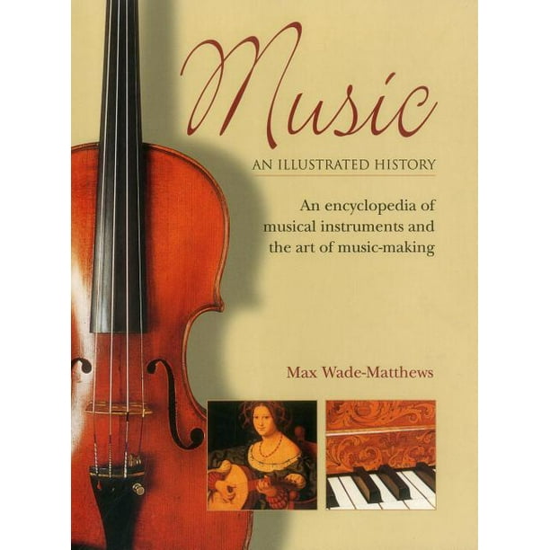 Music An Illustrated History An Encyclopedia of Musical Instruments and the Art of Music