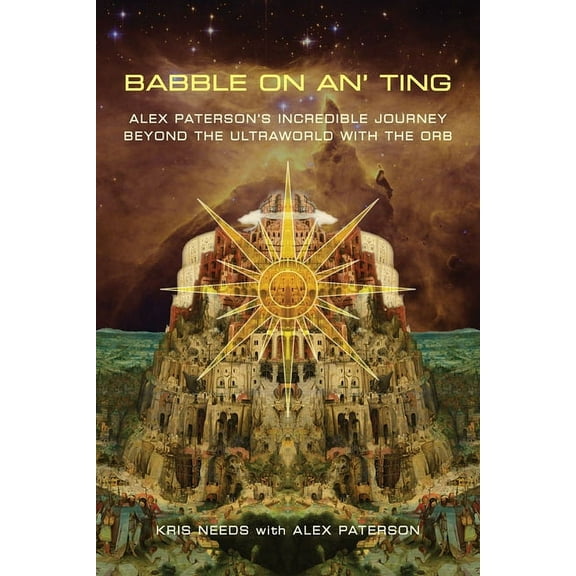Babble on an' ting : Alex Paterson's Incredible Journey Beyond the Ultraworld with The Orb (Paperback)