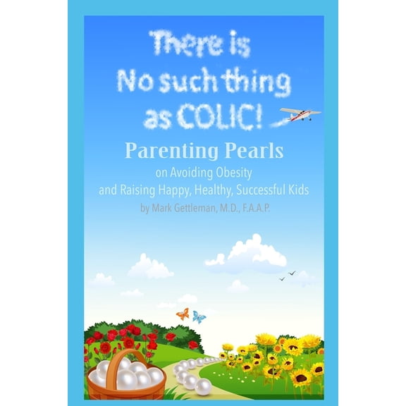 There is no such thing as Colic!: Parenting Pearls On Avoiding Obesity and Raising Happy, Healthy, Successful Kids., (Paperback)