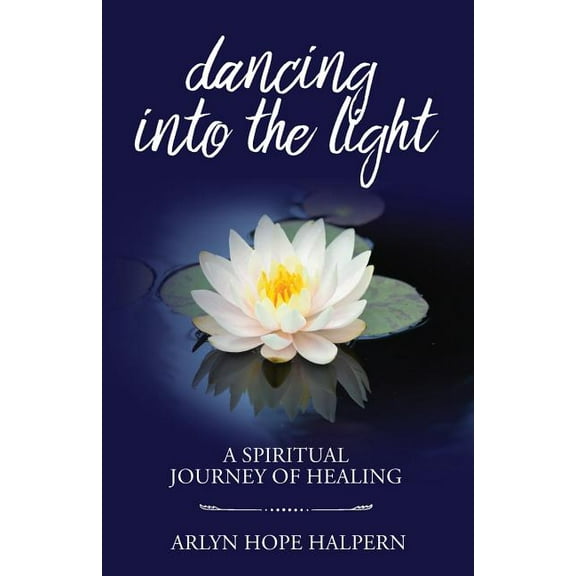 Dancing Into the Light: A Spiritual Journey of Healing, (Paperback)