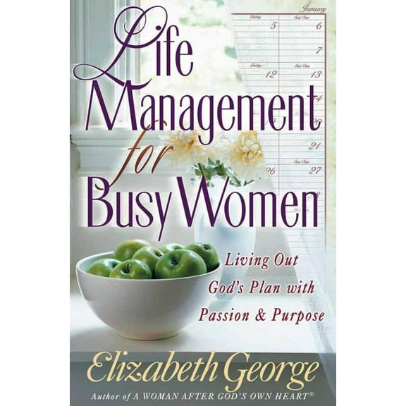 Life Management for Busy Women: Living Out God's Plan with Passion & Purpose (Paperback) by Elizabeth George
