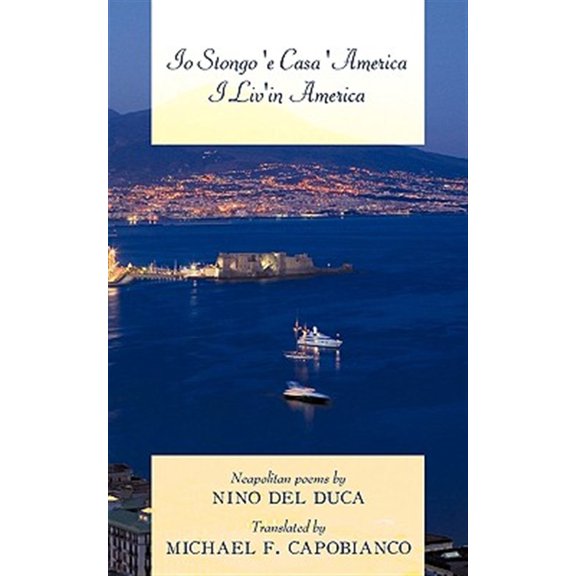 Io Stongo 'e Casa 'America I Liv'in America: Neapolitan poems by Nino Del Duca Translated by Michael (Paperback) by Michael F Capobianco