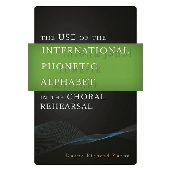 Use of the International Phonetic Alphabet in the Choral Rehearsal, (Hardcover)