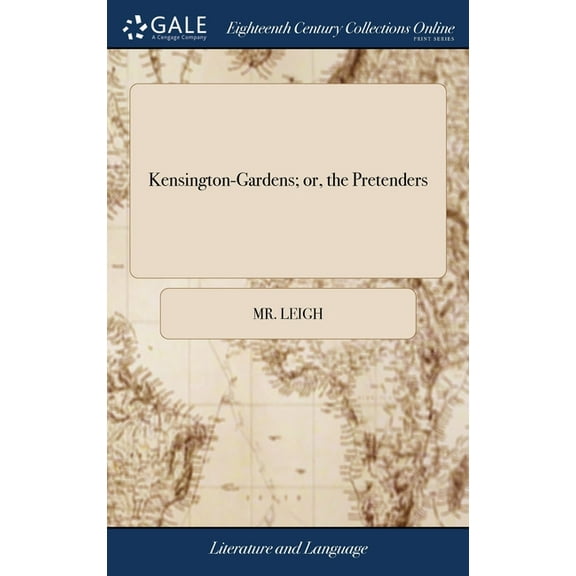 Kensington-Gardens; or, the Pretenders: A Comedy. As it is Acted by His Majesty's Servants. By Mr. Leigh, (Hardcover)