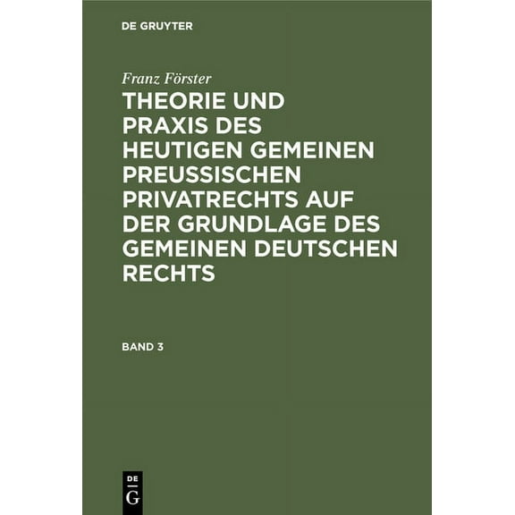 Franz Förster: Theorie Und PRAXIS Des Heutigen Gemeinen PreuÃischen Privatrechts Auf Der Grundlage Des Gemeinen Deutsche, (Hardcover)