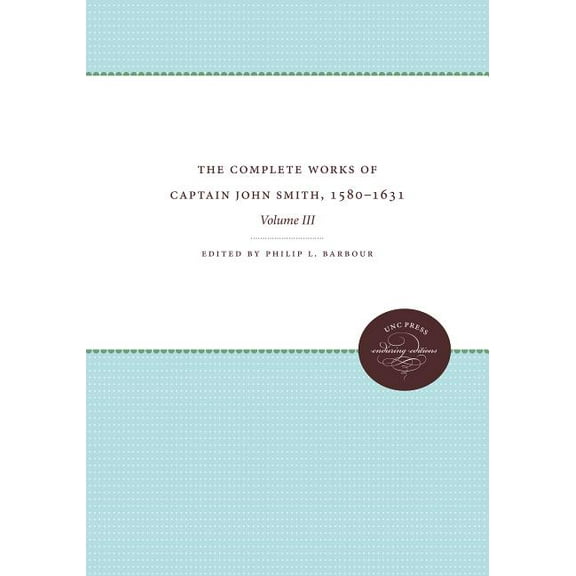 Published by the Omohundro Institute of The Complete Works of Captain John Smith, 1580-1631, Volume III, Book 3, (Paperback)