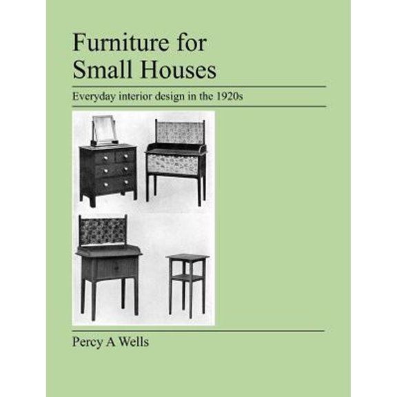 Furniture For Small Houses: Everyday interior design in the 1920s (Paperback) by Percy A Wells