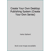 Create Your Own Desktop Publishing System (Create Your Own Series) [Paperback - Used]