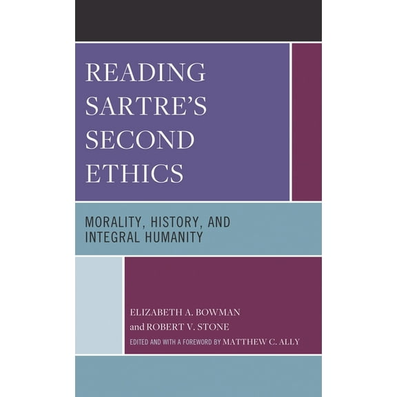 Reading Sartre's Second Ethics: Morality, History, and Integral Humanity, (Hardcover)