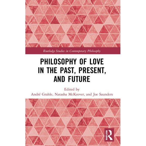 Routledge Studies in Contemporary Philos Philosophy of Love in the Past, Present, and Future, (Paperback)
