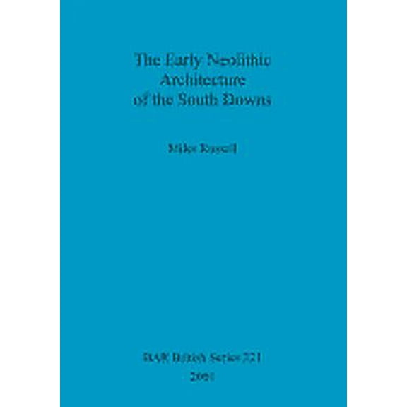 BAR British: The Early Neolithic Architecture of the South Downs (Paperback)