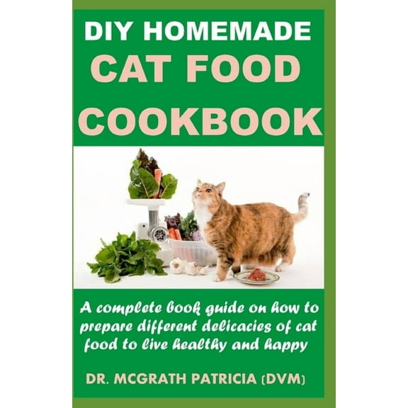 DIY Homemade Cat Food Cookbook: A complete book guide on how to prepare different homemade delicacies for cat to live healthy and happy (Paperback)