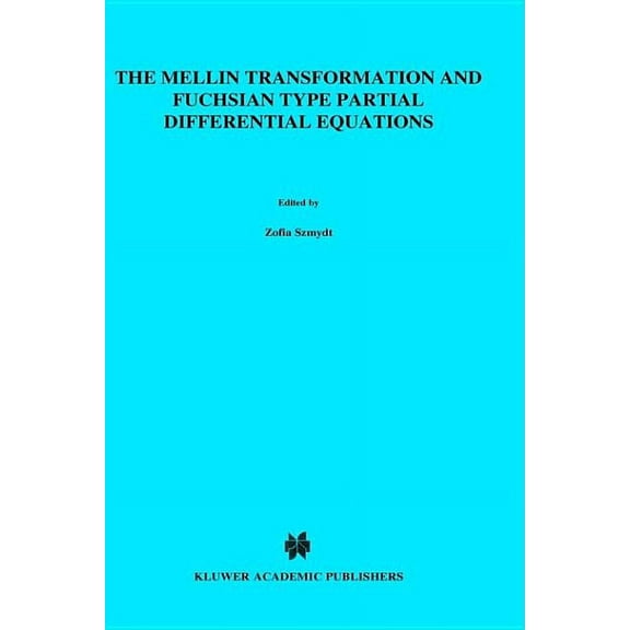 Mathematics and Its Applications (East E The Mellin Transformation and Fuchsian Type Partial Differential Equations, (Hardcover)