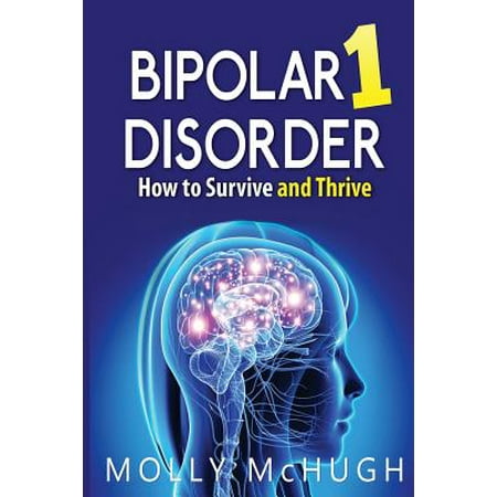 Bipolar 1 Disorder - How to Survive and Thrive