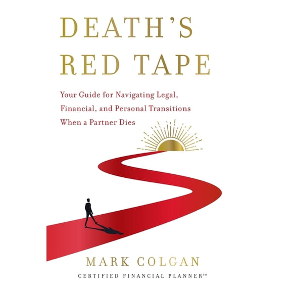 Death's Red Tape: Your Guide for Navigating Legal, Financial, and Personal Transitions When a Partner Dies, (Hardcover)