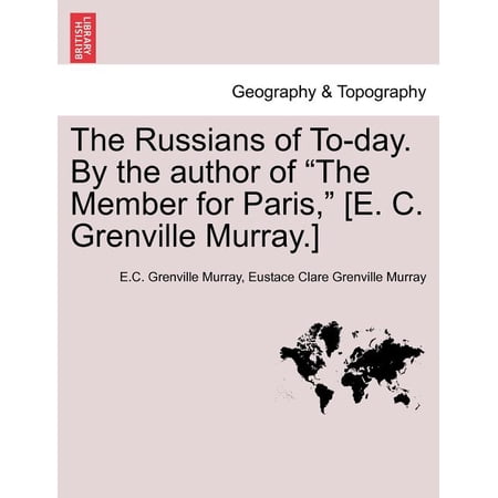 The Russians of To-Day. By the Author of The Member for Paris [E. C. Grenville Murray.] (Paperback)