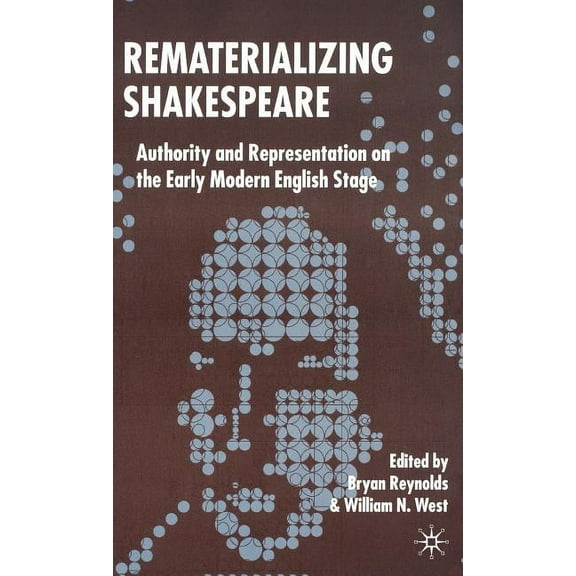 Rematerializing Shakespeare: Authority and Representation on the Early Modern English Stage, (Hardcover)