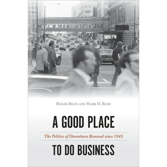 Urban Life, Landscape and Policy: A Good Place to Do Business : The Politics of Downtown Renewal since 1945 (Paperback)