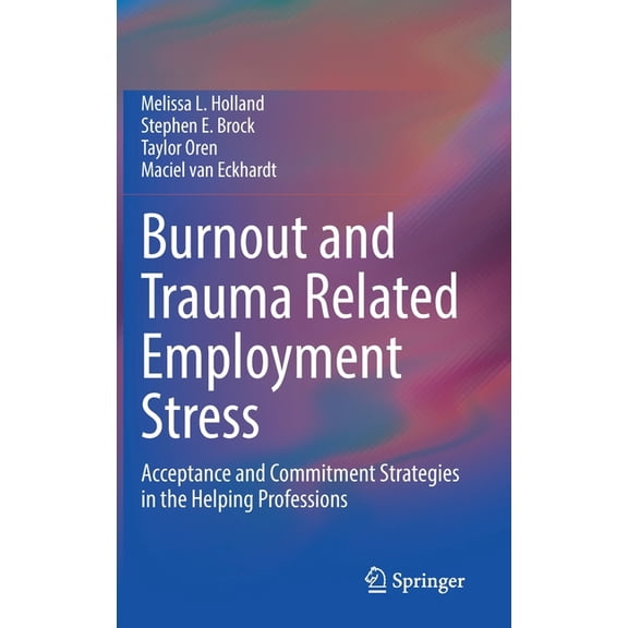 Burnout and Trauma Related Employment Stress: Acceptance and Commitment Strategies in the Helping Professions, (Hardcover)