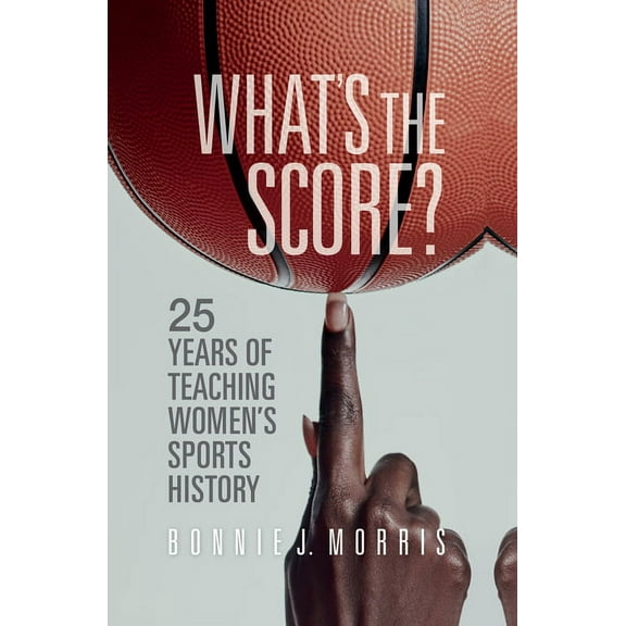 What's the Score?: 25 Years of Teaching Women's Sports History (Hardcover)