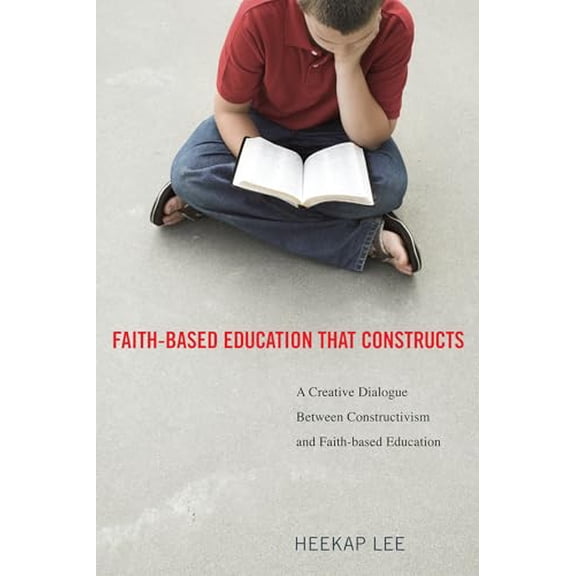 Pre-Owned Faith-Based Education That Constructs: A Creative Dialogue Between Contructivism and Faith-Based Education (Paperback) 160608674X 9781606086742