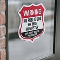thumbnail image 4 of Dumpster Shield Sign Warning No Public Use Of This Dumpster Violators Will Be Prosecuted 12 inch X 12 inch Shield Shaped Heavy Duty 3.2 mil Vinyl Decal Weather Resistant Made in the USA, 4 of 6