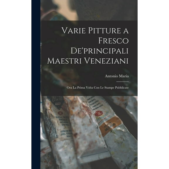 Varie pitture a fresco de'principali maestri veneziani: Ora la prima volta con le stampe pubblicate, (Hardcover)