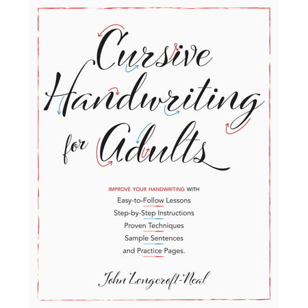 Cursive Handwriting for Adults : Easy-To-Follow Lessons, Step-By-Step Instructions, Proven Techniques, Sample Sentences and Practice Pages to Improve Your (Best Way To Improve Handwriting)