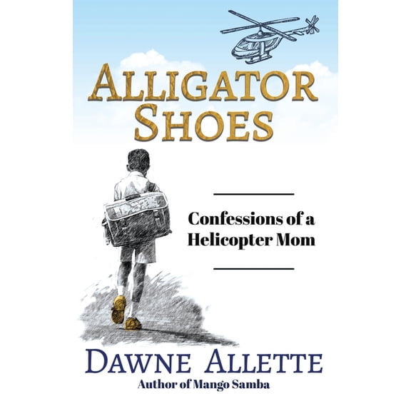 Alligator Shoes: Confessions of a Helicopter Mom (Paperback)