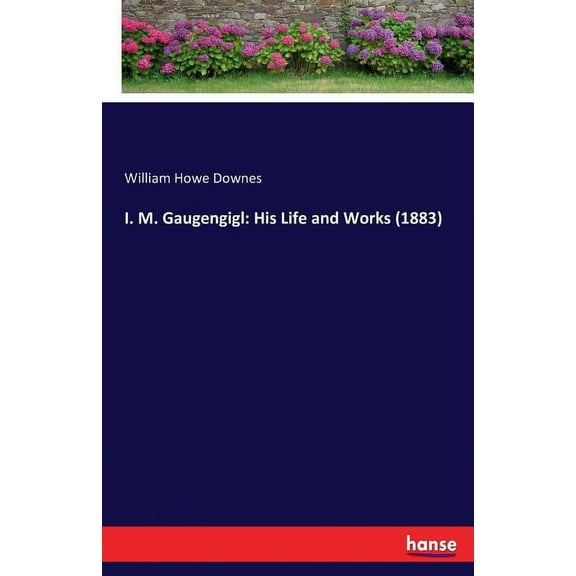 I. M. Gaugengigl: His Life and Works (1883), (Paperback)