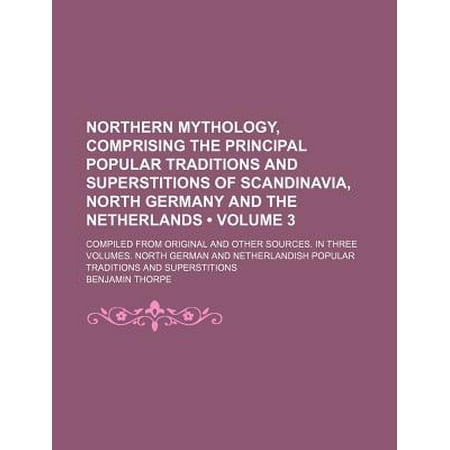 Northern Mythology Comprising The Principal Popular Traditions And Superstitions Of Scandinavia North Germany And The Netherlands Volume 3 Compi - 