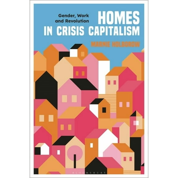 Homes in Crisis Capitalism: Gender, Work and Revolution, (Paperback)
