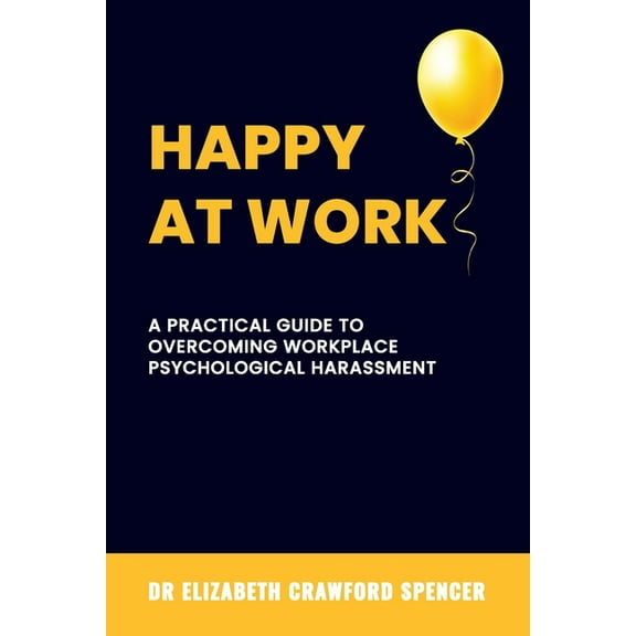 Happy at Work: A Practical Guide to Overcoming Workplace Psychological Harassment, (Paperback)