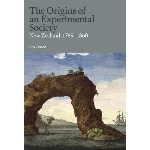 The Origins of an Experimental Society: New Zealand, 1769-1860, (Hardcover)