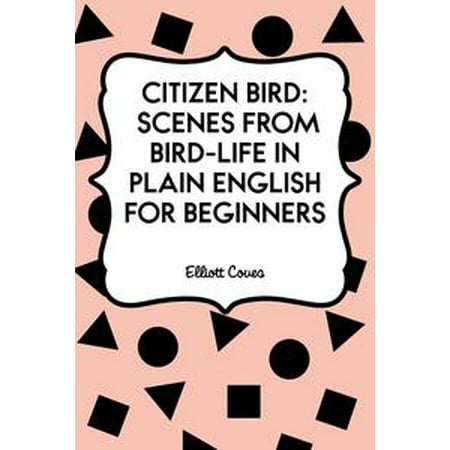 Citizen Bird: Scenes from Bird-Life in Plain English for Beginners -