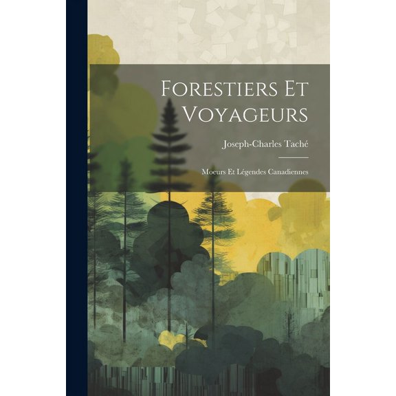 Forestiers et Voyageurs : Moeurs et Légendes Canadiennes (Paperback)