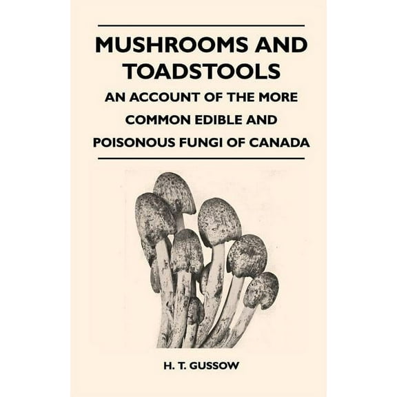 Mushrooms And Toadstools - An Account Of The More Common Edible And Poisonous Fungi Of Canada, (Paperback)