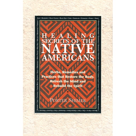 Healing Secrets of the Native Americans : Herbs, Remedies, and Practices That Restore the Body, Refresh the Mind, and Rebuild the