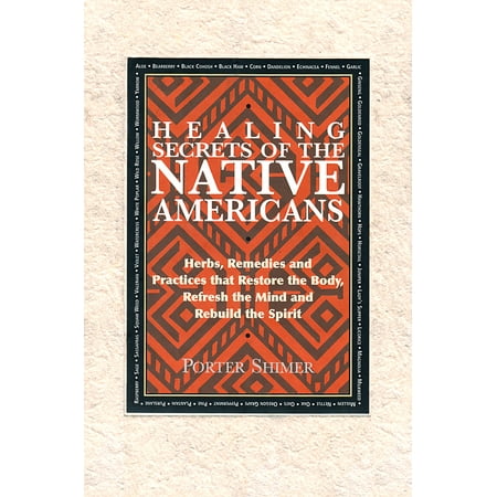 Healing Secrets of the Native Americans : Herbs, Remedies, and Practices That Restore the Body, Refresh the Mind, and Rebuild the (10 Best Healing Herbs)