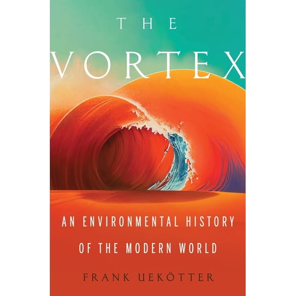 The Vortex: An Environmental History of the Modern World, (Hardcover)