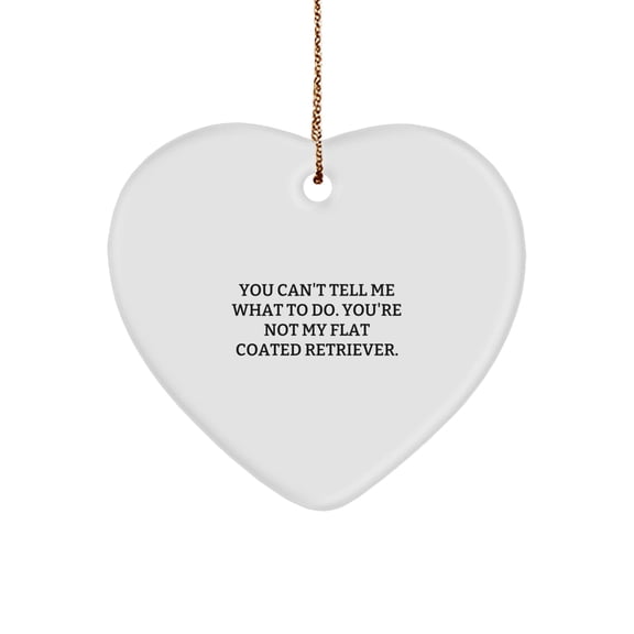 Funny Flat Coated Retriever Dog Gifts from Friends for Christmas - You Can't Tell Me What To Do. You're Not My Flat Coated Retriever. Heart Ornament
