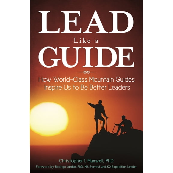 Lead Like a Guide: How World-Class Mountain Guides Inspire Us to Be Better Leaders, (Hardcover)