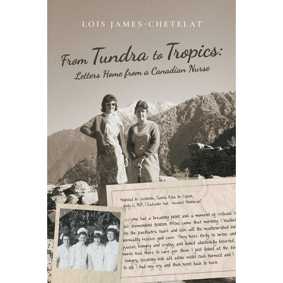 From Tundra to Tropics: Letters Home from a Canadian Nurse, (Paperback)