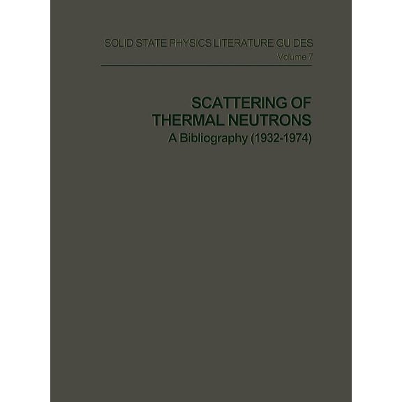 Solid State Physics Literature Guides Scattering of Thermal Neutrons: A Bibliography (1932-1974), Book 7, (Paperback)