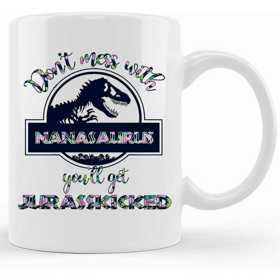 Nana Coffee Mug, Mother's Day Mug, Mom Coffee Mug, Nanasaurus Coffee Mug, Mom Coffee Mug, Nanasaurus Jurasskicked Coffee Cup, Ceramic Novelty Coffee Mug, Tea Cup, Gift Present For Birthd