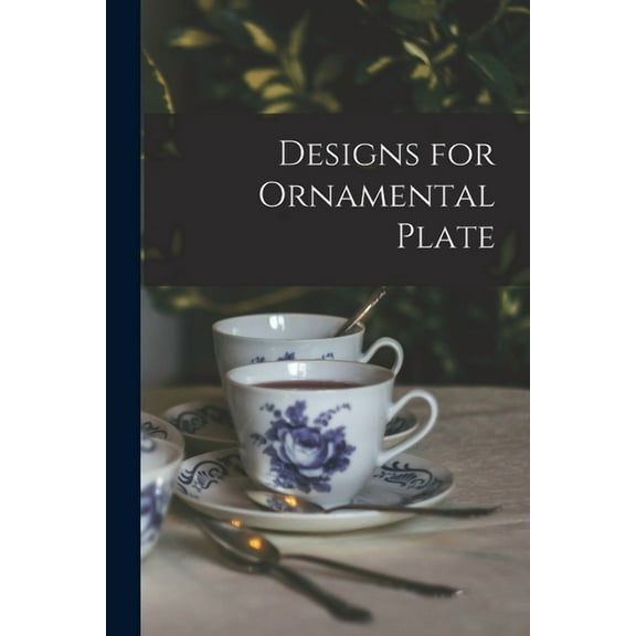Designs for Ornamental Plate Paperback 1014405009 9781014405005 Anonymous