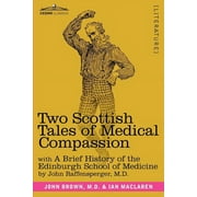 Two Scottish Tales of Medical Compassion: Rab and His Friends & a Doctor of the Old School: With a History of the Edinburgh School of Medicine (Paperback)