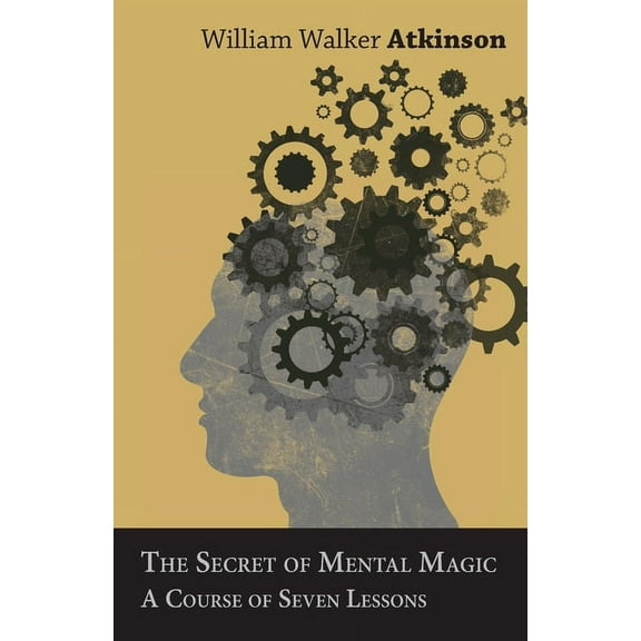 The Secret of Mental Magic - A Course of Seven Lessons, (Paperback)