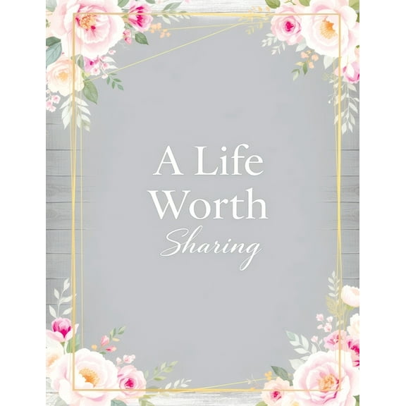 A Life Worth Sharing: A Guided Life Story Journal to Preserve Your Memories, Family History and Legacy, (Paperback)